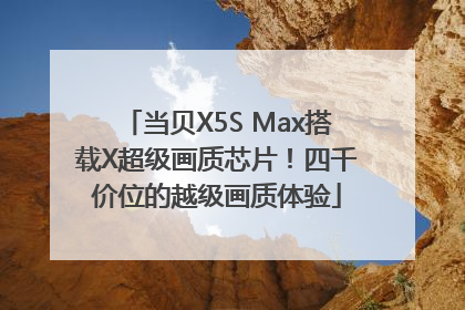 当贝X5S Max搭载X超级画质芯片！四千价位的越级画质体验