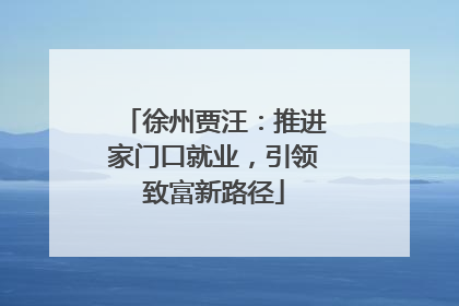 徐州贾汪：推进家门口就业，引领致富新路径