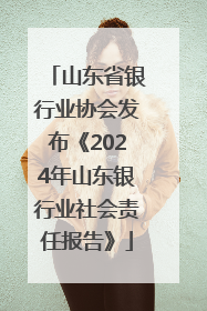 山东省银行业协会发布《2024年山东银行业社会责任报告》