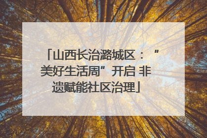 山西长治潞城区：“美好生活周”开启 非遗赋能社区治理