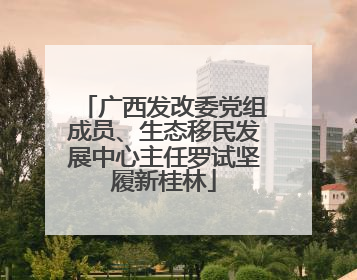 广西发改委党组成员、生态移民发展中心主任罗试坚履新桂林