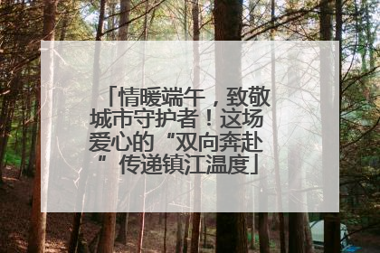 情暖端午，致敬城市守护者！这场爱心的“双向奔赴”传递镇江温度