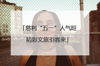 慈利“五一”人气旺 精彩文旅引客来