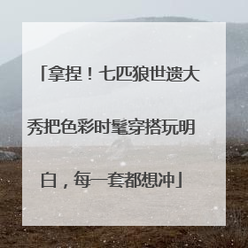 拿捏！七匹狼世遗大秀把色彩时髦穿搭玩明白，每一套都想冲