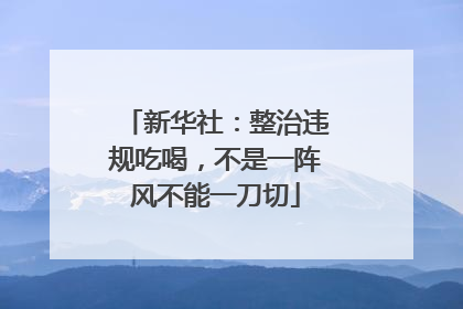 新华社：整治违规吃喝，不是一阵风不能一刀切