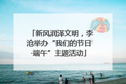 新风润泽文明，李沧举办“我们的节日·端午”主题活动