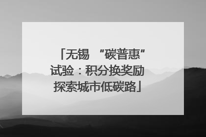 无锡 “碳普惠” 试验：积分换奖励 探索城市低碳路