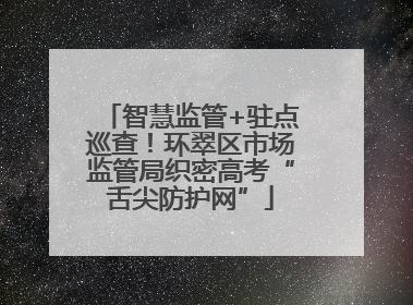智慧监管+驻点巡查！环翠区市场监管局织密高考“舌尖防护网”