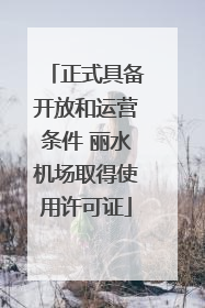 正式具备开放和运营条件 丽水机场取得使用许可证