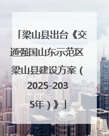 梁山县出台《交通强国山东示范区梁山县建设方案（2025-2035年）》