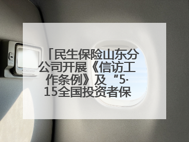 民生保险山东分公司开展《信访工作条例》及“5·15全国投资者保护宣传日”活动