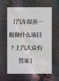 汽车保养一般做什么项目？上汽大众有答案
