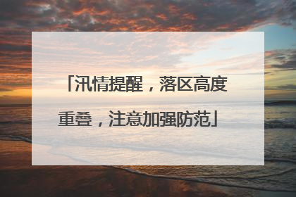 汛情提醒，落区高度重叠，注意加强防范