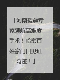 河南援疆专家领航高难度手术！哈密百姓家门口见证奇迹！