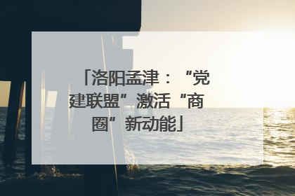 洛阳孟津：“党建联盟”激活“商圈”新动能