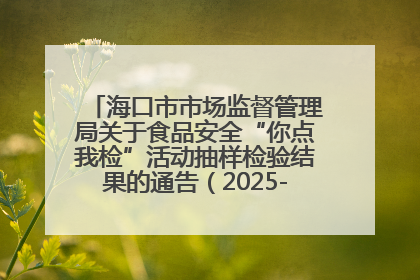 海口市市场监督管理局关于食品安全“你点我检”活动抽样检验结果的通告（2025-001期）