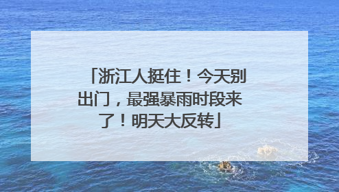 浙江人挺住！今天别出门，最强暴雨时段来了！明天大反转
