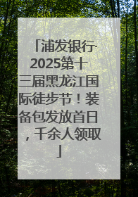浦发银行·2025第十三届黑龙江国际徒步节！装备包发放首日，千余人领取