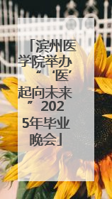 滨州医学院举办“‘医’起向未来”2025年毕业晚会