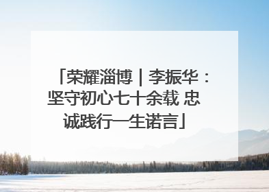 荣耀淄博｜李振华：坚守初心七十余载 忠诚践行一生诺言