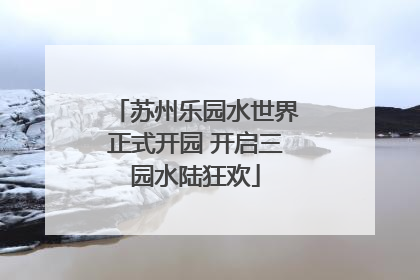 苏州乐园水世界正式开园 开启三园水陆狂欢