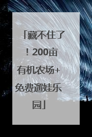 藏不住了！200亩有机农场+免费遛娃乐园