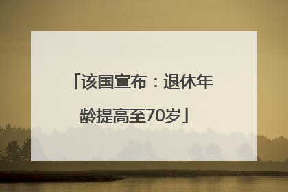该国宣布：退休年龄提高至70岁