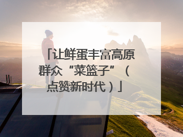 让鲜蛋丰富高原群众“菜篮子”（点赞新时代）