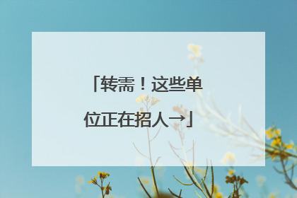 转需！这些单位正在招人→