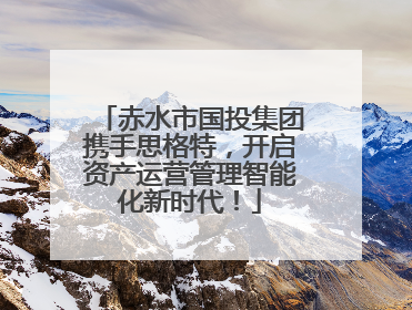 赤水市国投集团携手思格特，开启资产运营管理智能化新时代！