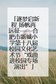 逐梦启新程 扬帆再远征——合肥市新城小学第十八届校园文化艺术节“戏曲进校园专场演出”