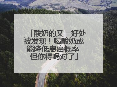 酸奶的又一好处被发现！喝酸奶或能降低患癌概率 但你得喝对了
