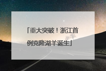 重大突破！浙江首例克隆湖羊诞生