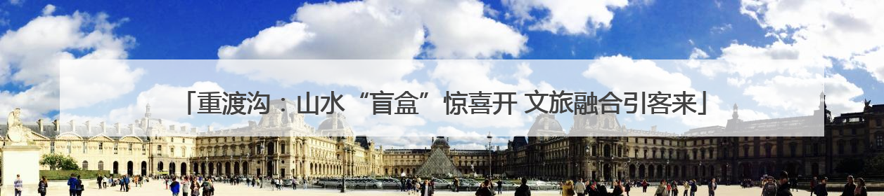 重渡沟：山水“盲盒”惊喜开 文旅融合引客来