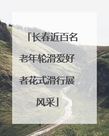 长春近百名老年轮滑爱好者花式滑行展风采