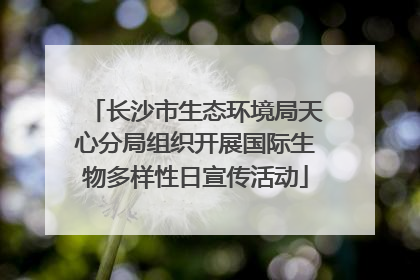 长沙市生态环境局天心分局组织开展国际生物多样性日宣传活动