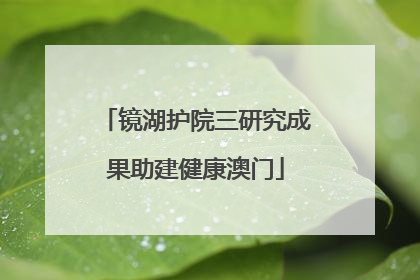镜湖护院三研究成果助建健康澳门