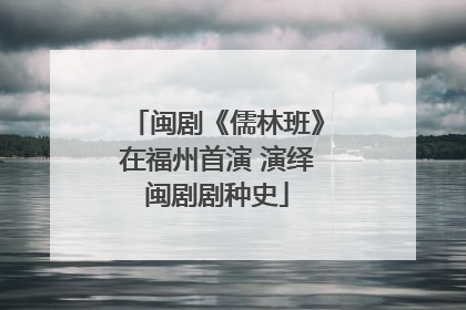 闽剧《儒林班》在福州首演 演绎闽剧剧种史