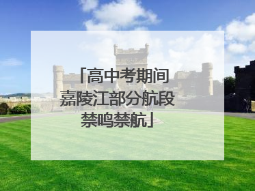 高中考期间 嘉陵江部分航段禁鸣禁航