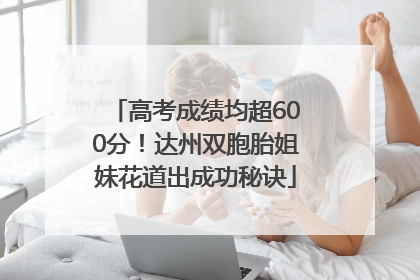 高考成绩均超600分！达州双胞胎姐妹花道出成功秘诀