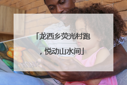 龙西乡荧光村跑，悦动山水间