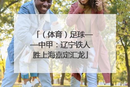 （体育）足球——中甲：辽宁铁人胜上海嘉定汇龙