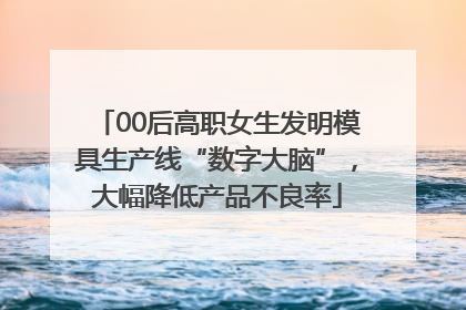 00后高职女生发明模具生产线“数字大脑”，大幅降低产品不良率