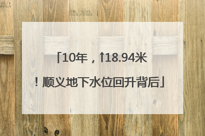 10年，↑18.94米！顺义地下水位回升背后