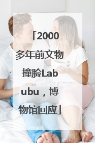 2000多年前文物撞脸Labubu，博物馆回应