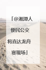 @湘潭人 便民公交将直达龙舟赛现场