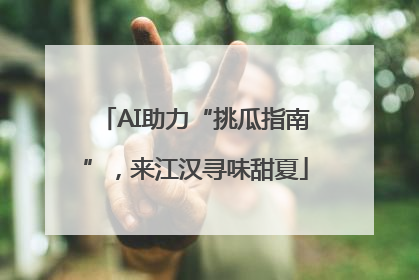 AI助力“挑瓜指南”，来江汉寻味甜夏